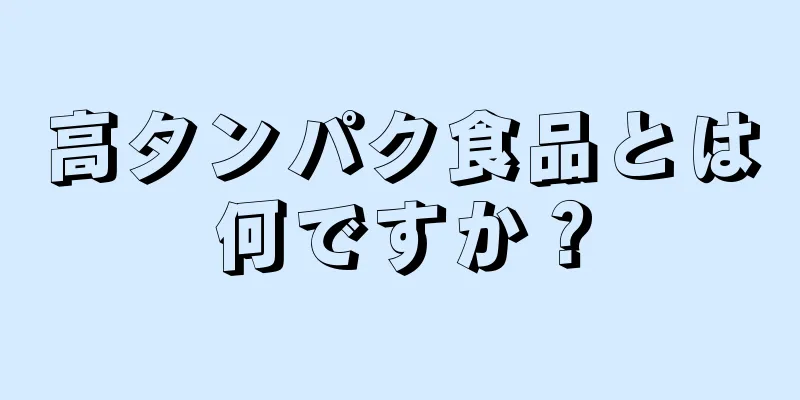 高タンパク食品とは何ですか？