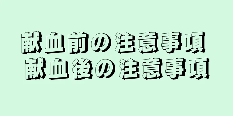 献血前の注意事項 献血後の注意事項