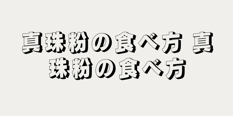 真珠粉の食べ方 真珠粉の食べ方