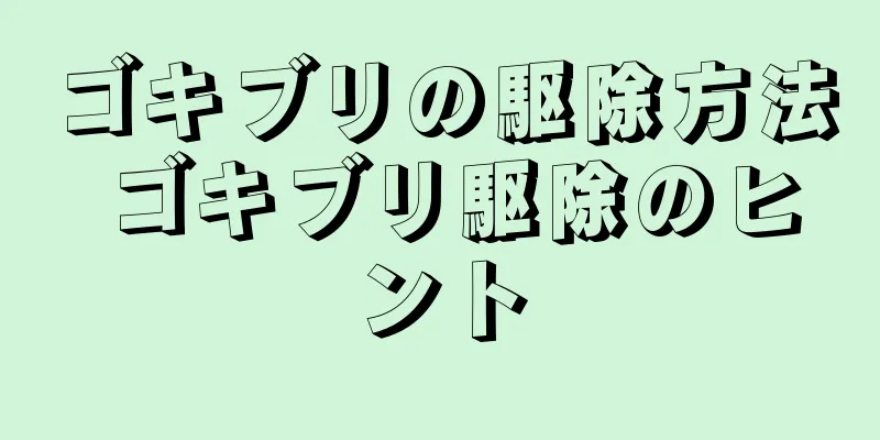 ゴキブリの駆除方法 ゴキブリ駆除のヒント