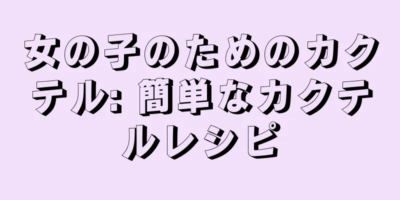 女の子のためのカクテル: 簡単なカクテルレシピ