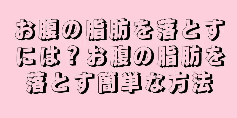 お腹の脂肪を落とすには？お腹の脂肪を落とす簡単な方法