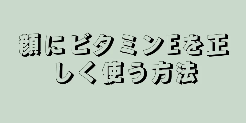 顔にビタミンEを正しく使う方法