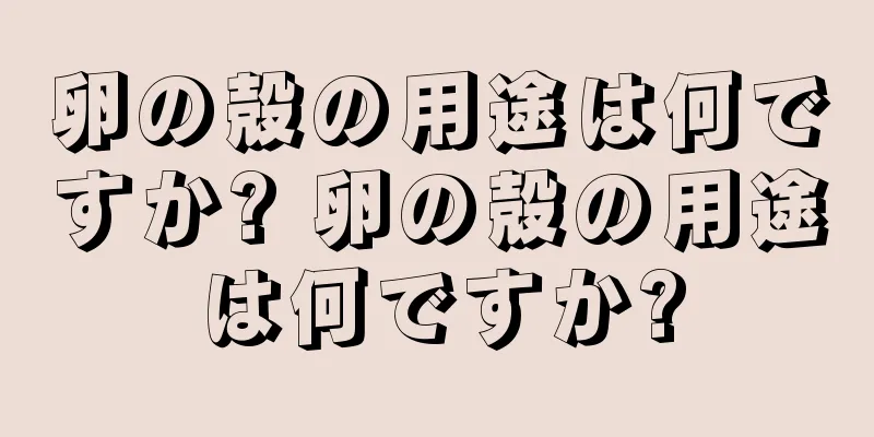 卵の殻の用途は何ですか? 卵の殻の用途は何ですか?