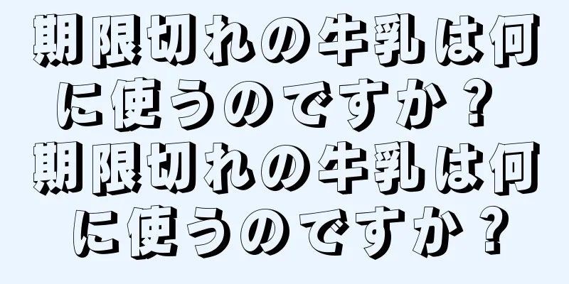 期限切れの牛乳は何に使うのですか？ 期限切れの牛乳は何に使うのですか？