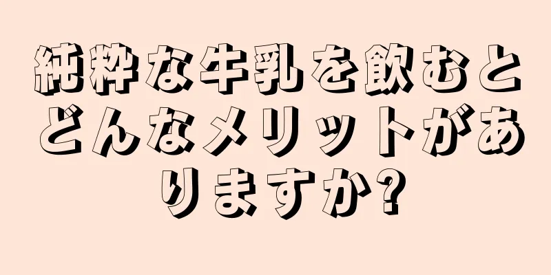 純粋な牛乳を飲むとどんなメリットがありますか?