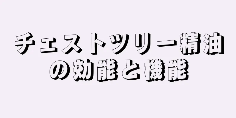 チェストツリー精油の効能と機能