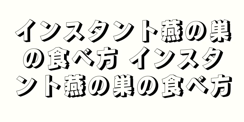 インスタント燕の巣の食べ方 インスタント燕の巣の食べ方