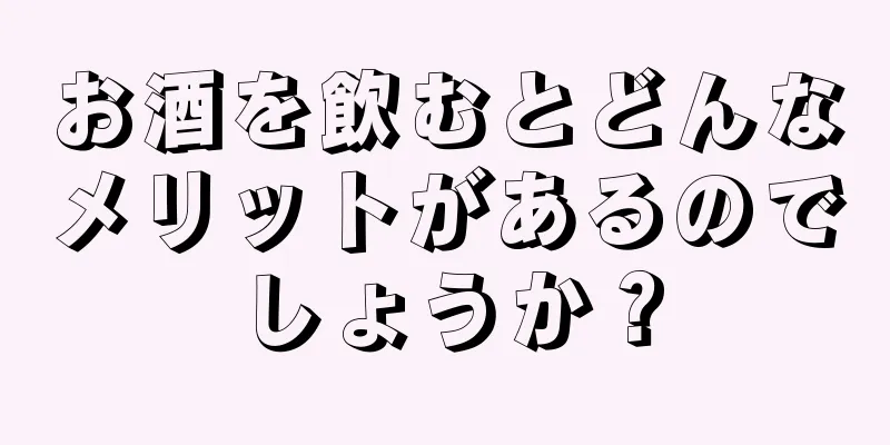 お酒を飲むとどんなメリットがあるのでしょうか？