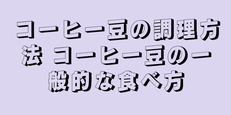 コーヒー豆の調理方法 コーヒー豆の一般的な食べ方