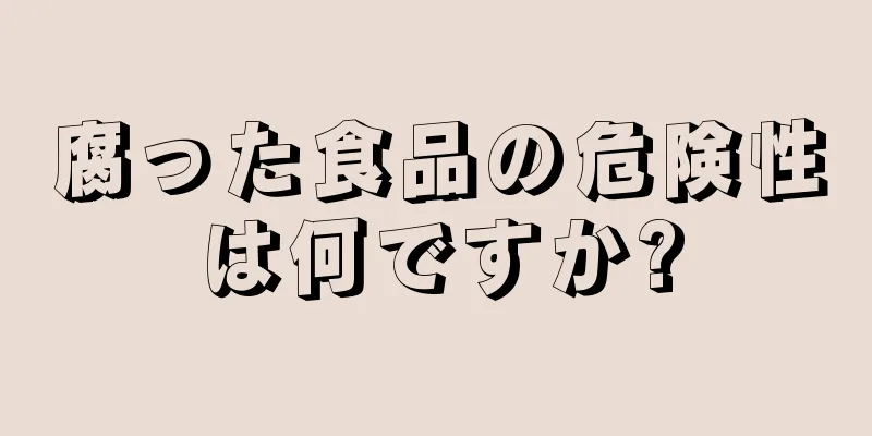 腐った食品の危険性は何ですか?