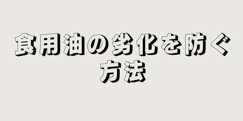 食用油の劣化を防ぐ方法