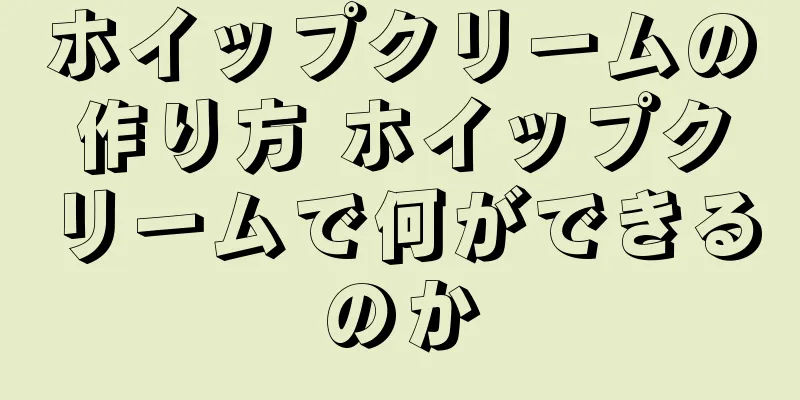 ホイップクリームの作り方 ホイップクリームで何ができるのか