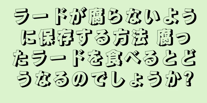 ラードが腐らないように保存する方法 腐ったラードを食べるとどうなるのでしょうか?