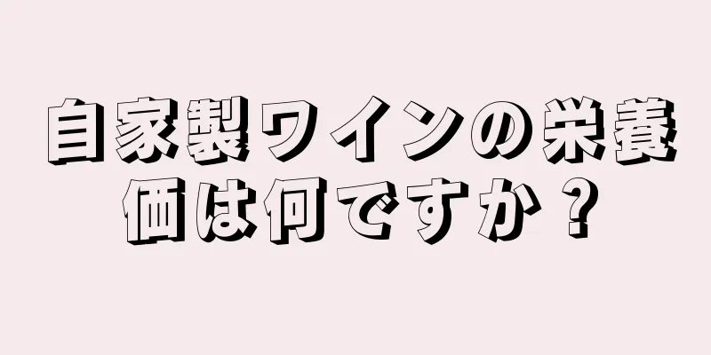 自家製ワインの栄養価は何ですか？