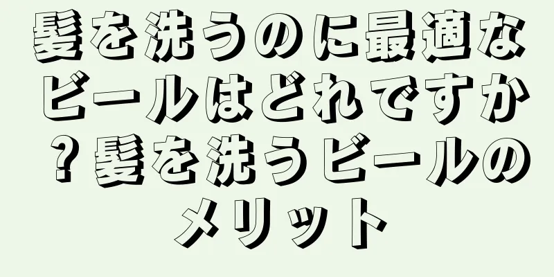 髪を洗うのに最適なビールはどれですか？髪を洗うビールのメリット