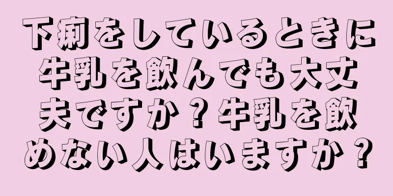 下痢をしているときに牛乳を飲んでも大丈夫ですか？牛乳を飲めない人はいますか？