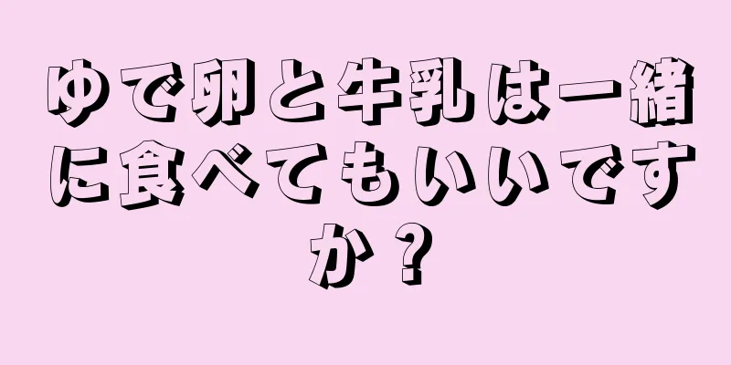 ゆで卵と牛乳は一緒に食べてもいいですか？