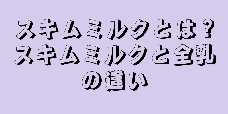 スキムミルクとは？スキムミルクと全乳の違い