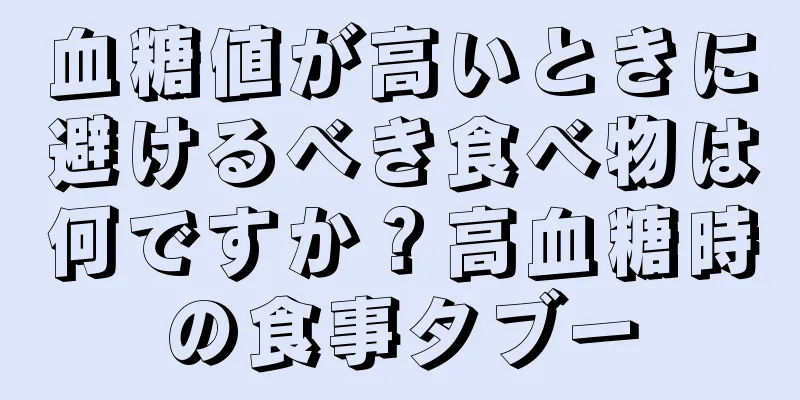 血糖値が高いときに避けるべき食べ物は何ですか？高血糖時の食事タブー