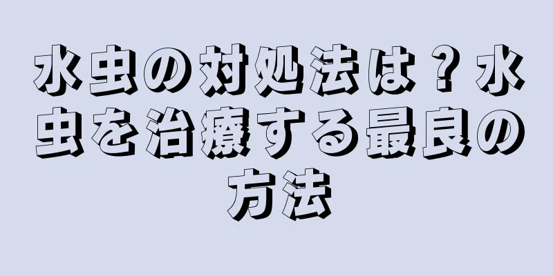 水虫の対処法は？水虫を治療する最良の方法