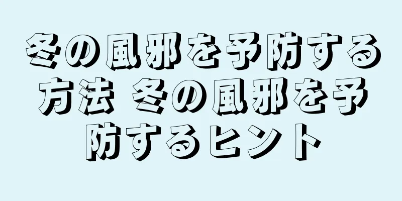 冬の風邪を予防する方法 冬の風邪を予防するヒント