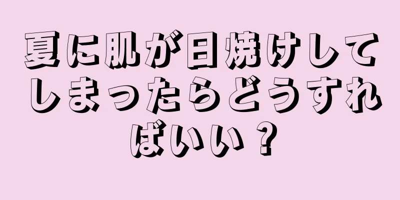 夏に肌が日焼けしてしまったらどうすればいい？