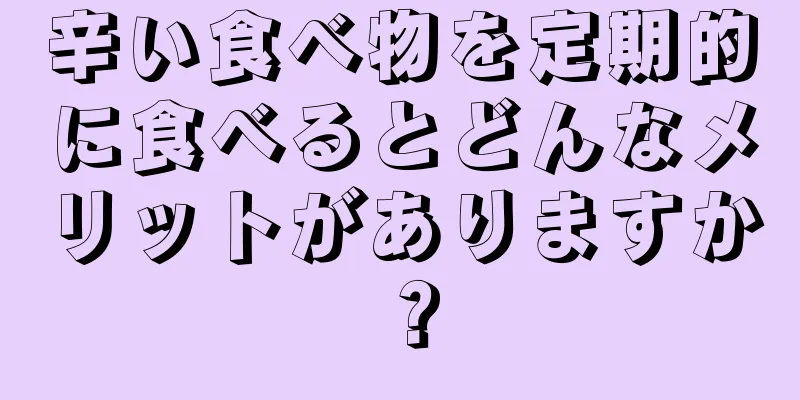 辛い食べ物を定期的に食べるとどんなメリットがありますか？