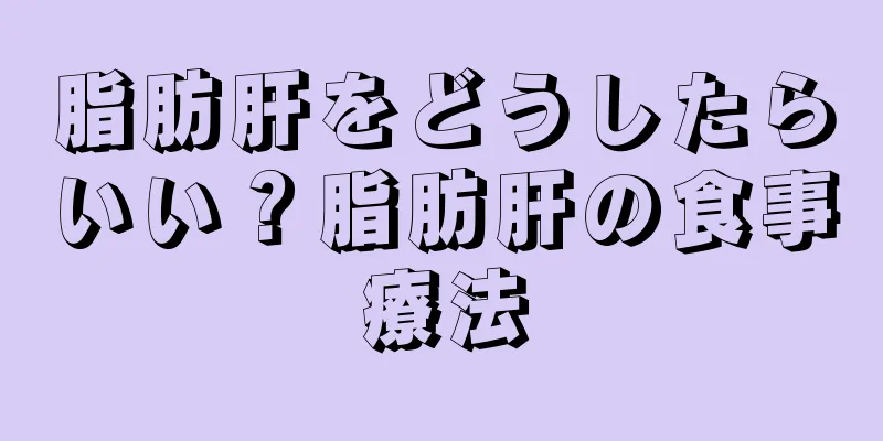 脂肪肝をどうしたらいい？脂肪肝の食事療法