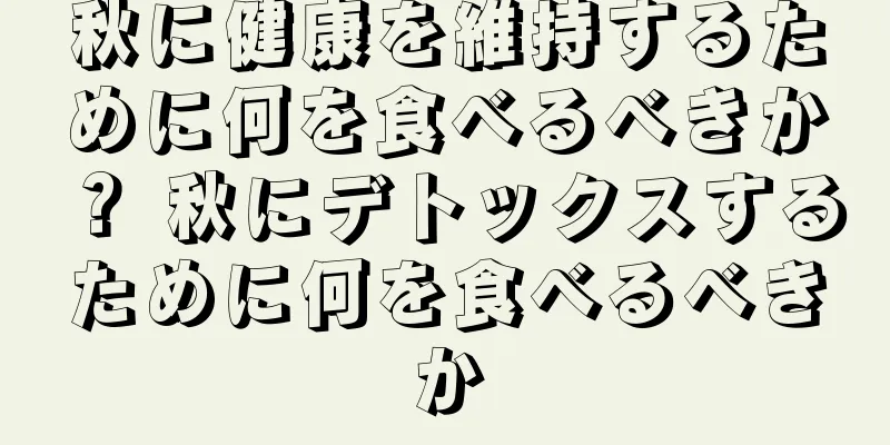 秋に健康を維持するために何を食べるべきか？ 秋にデトックスするために何を食べるべきか