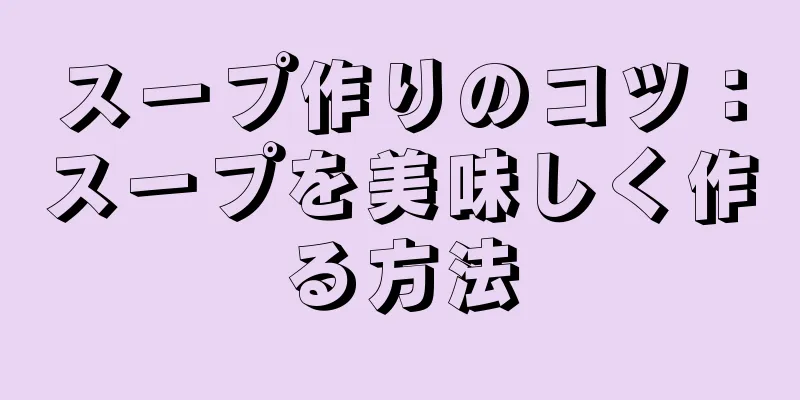 スープ作りのコツ：スープを美味しく作る方法