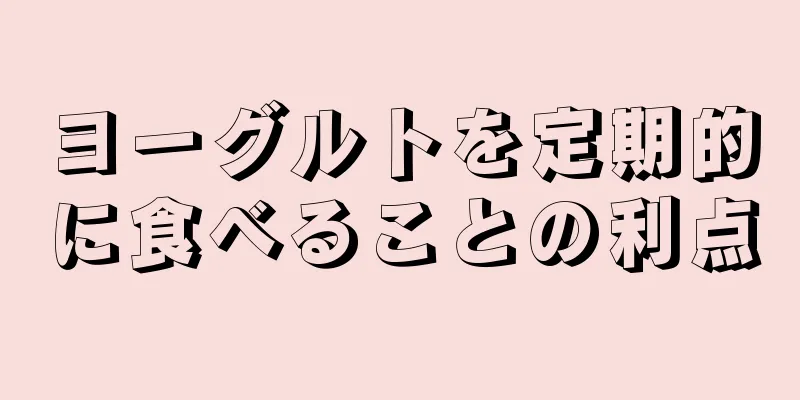 ヨーグルトを定期的に食べることの利点