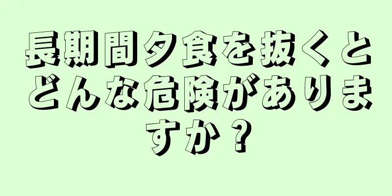 長期間夕食を抜くとどんな危険がありますか？