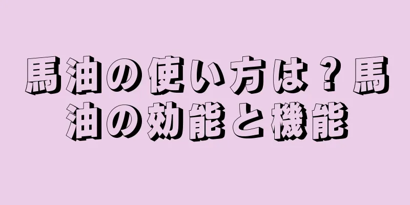 馬油の使い方は？馬油の効能と機能
