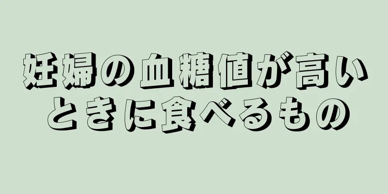 妊婦の血糖値が高いときに食べるもの