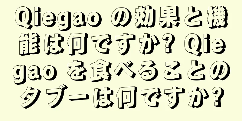 Qiegao の効果と機能は何ですか? Qiegao を食べることのタブーは何ですか?