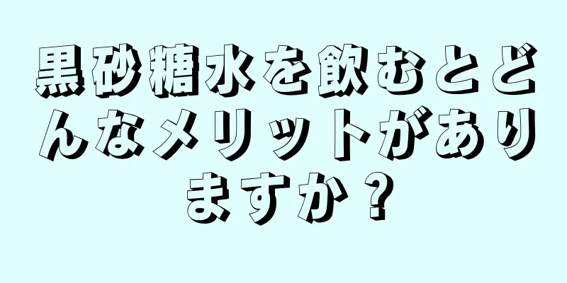 黒砂糖水を飲むとどんなメリットがありますか？