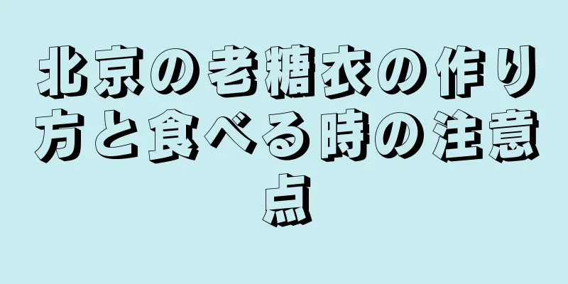 北京の老糖衣の作り方と食べる時の注意点