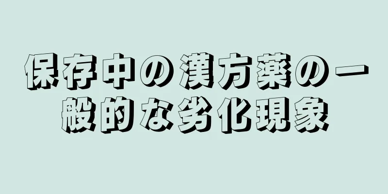 保存中の漢方薬の一般的な劣化現象