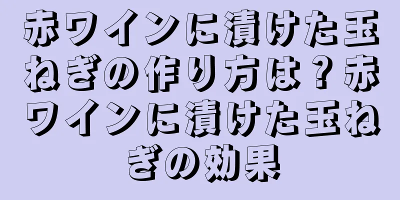 赤ワインに漬けた玉ねぎの作り方は？赤ワインに漬けた玉ねぎの効果