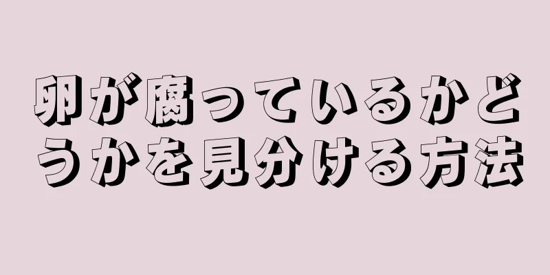 卵が腐っているかどうかを見分ける方法
