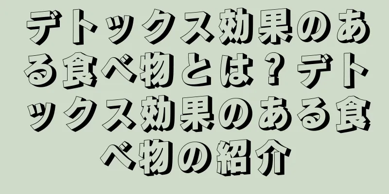 デトックス効果のある食べ物とは？デトックス効果のある食べ物の紹介