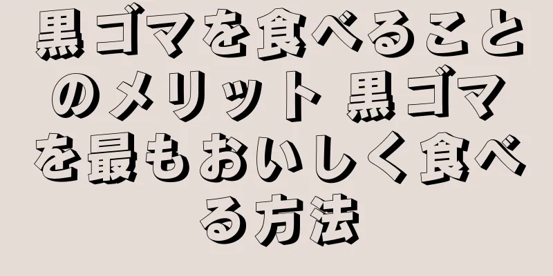 黒ゴマを食べることのメリット 黒ゴマを最もおいしく食べる方法