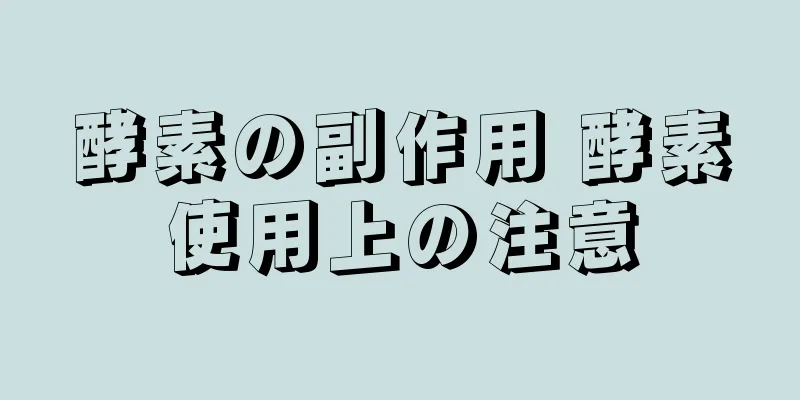 酵素の副作用 酵素使用上の注意