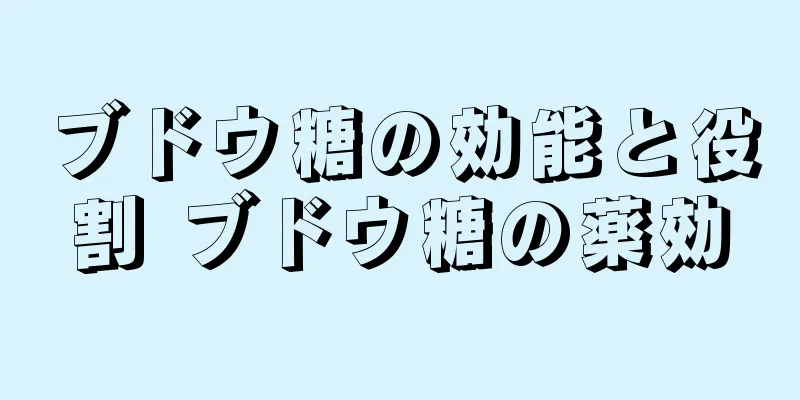 ブドウ糖の効能と役割 ブドウ糖の薬効
