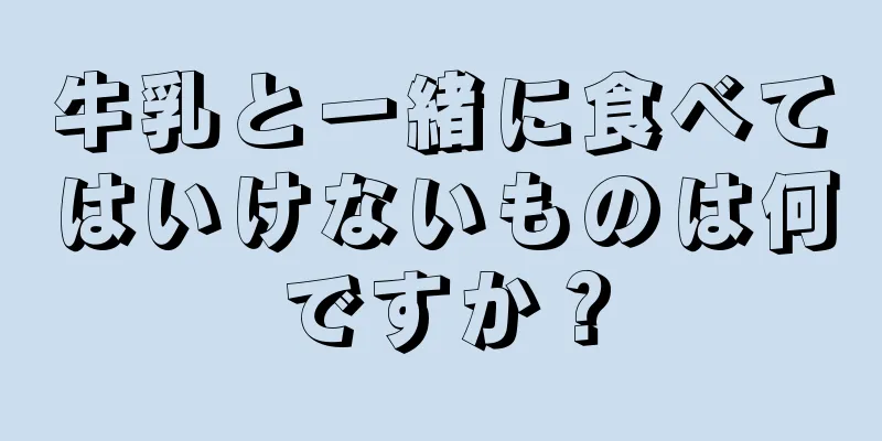 牛乳と一緒に食べてはいけないものは何ですか？