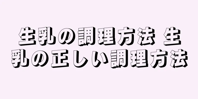 生乳の調理方法 生乳の正しい調理方法