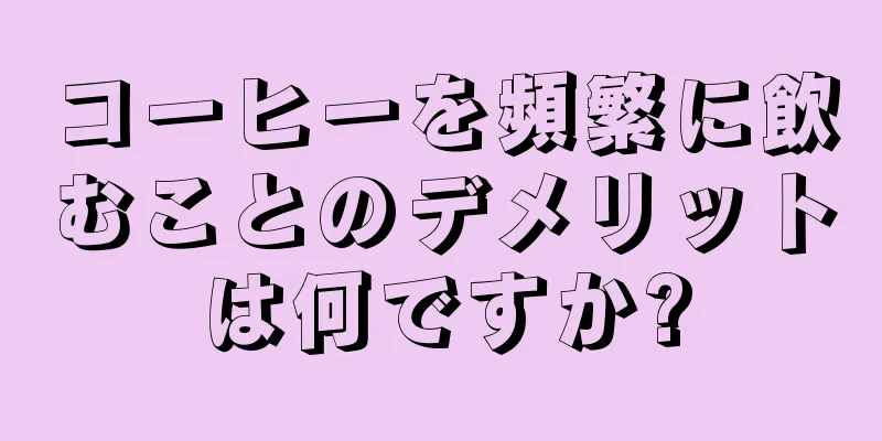 コーヒーを頻繁に飲むことのデメリットは何ですか?