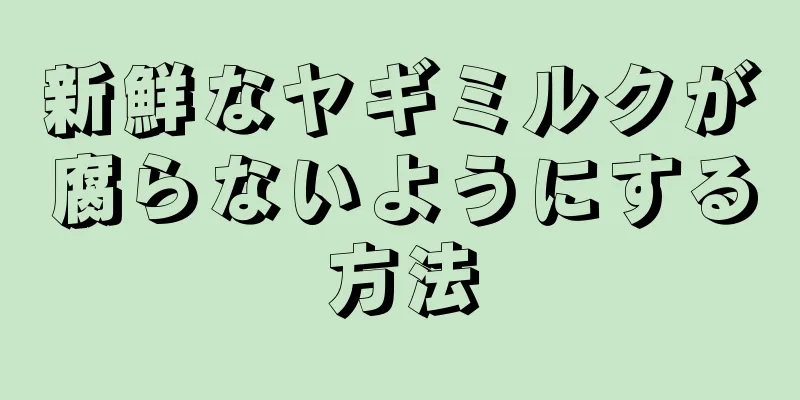 新鮮なヤギミルクが腐らないようにする方法