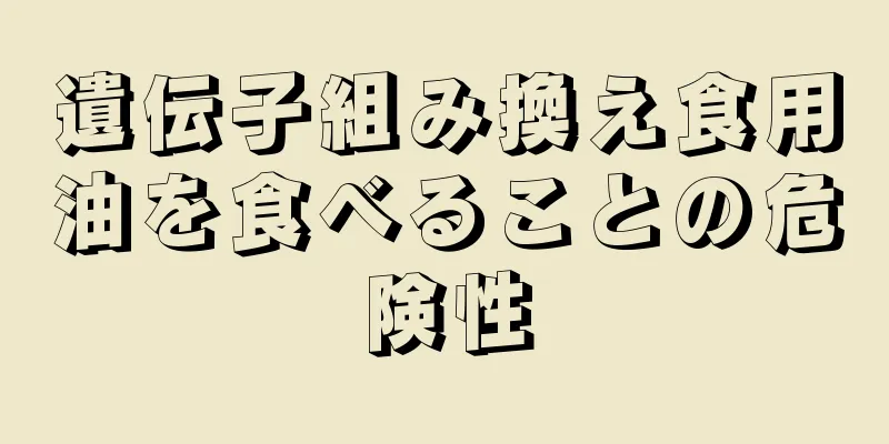 遺伝子組み換え食用油を食べることの危険性